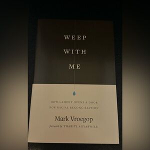 Weep with Me: How Lament Opens a Door for Racial Reconciliation by Mark Vroegop